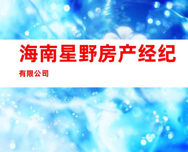 海南星野房产经纪有限公司